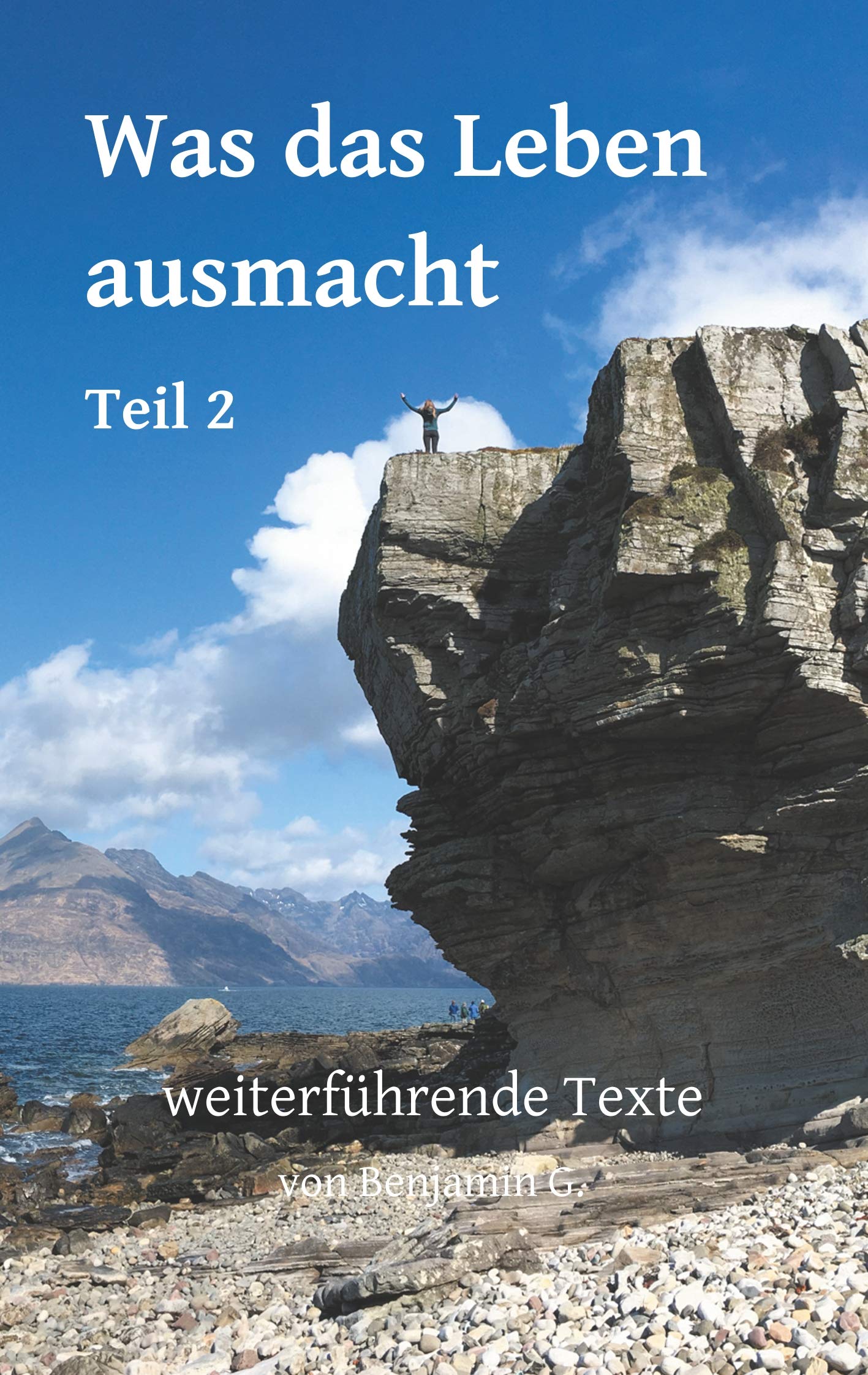 Was das Leben ausmacht - Teil 2: weiterführende Texte von Benjamin G. (BenG - Buchreihe) Poetry