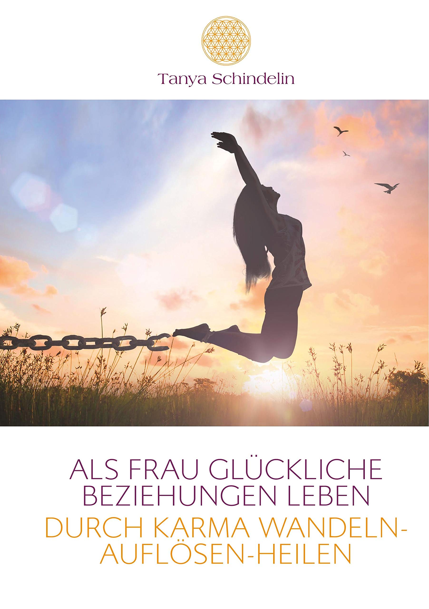 Als Frau glückliche Beziehungen leben durch Karma wandeln-auflösen-heilen: Das Fachbuch zur Transformation negativer Glaubensmuster und verletzter Gefühle aus Vorleben Lifestyle