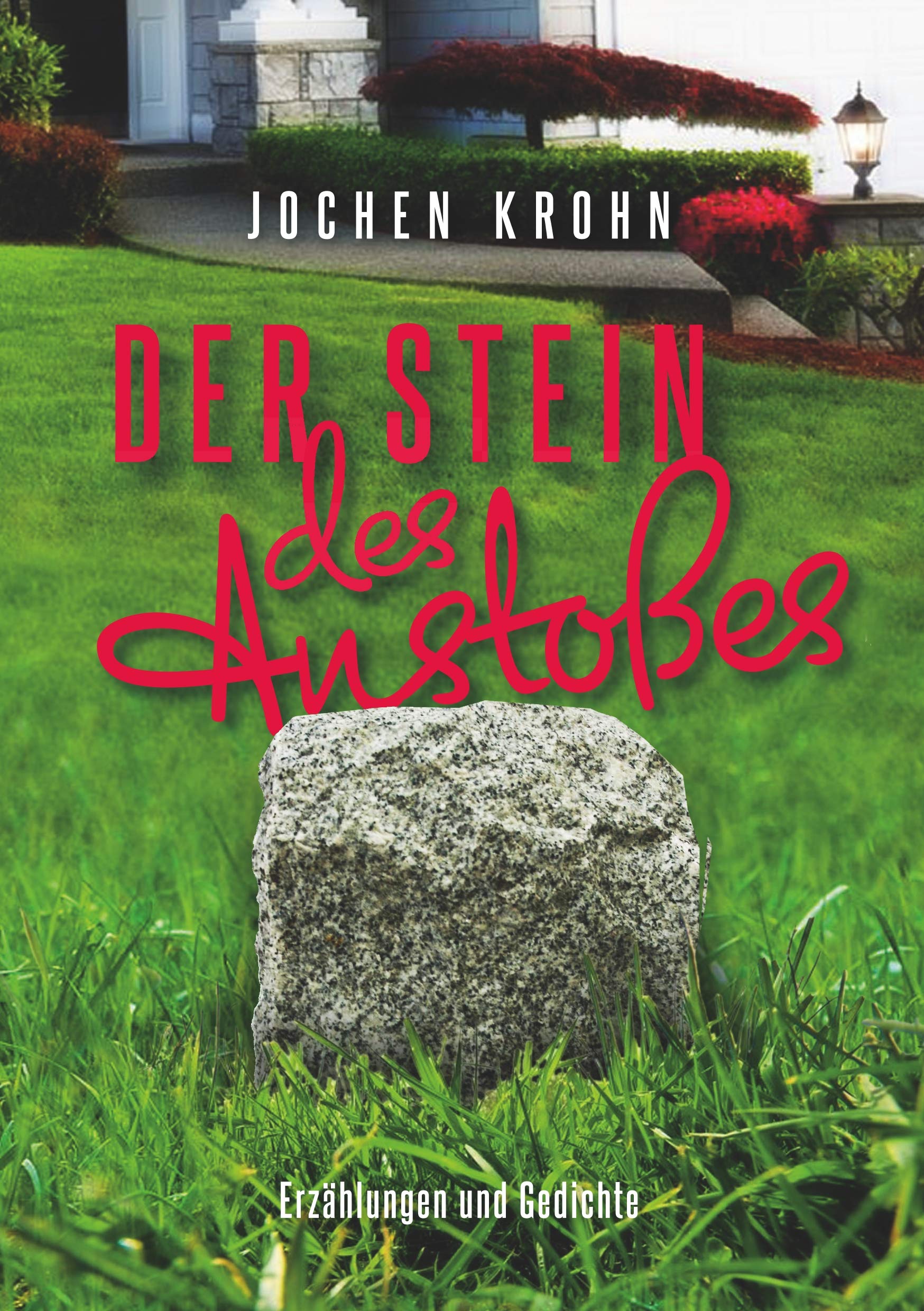 Der Stein des Anstoßes: Erzählungen und Gedichte lebensnah, realistisch, sowie zum Schmunzeln und Nachdenken Essays & Short Stories
