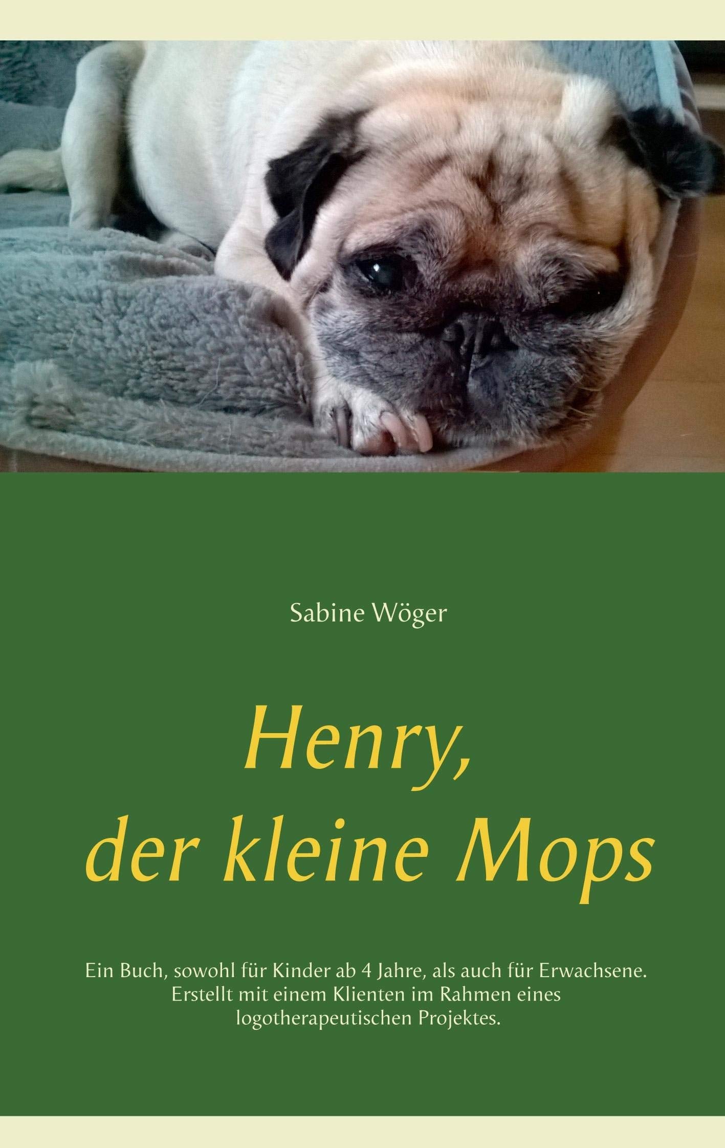 Henry, der kleine Mops: Ein Buch, sowohl für Kinder ab 4 Jahre, als auch für Erwachsene. Erstellt mit einem Klienten im Rahmen eines logotherapeutischen Projektes. Medicine