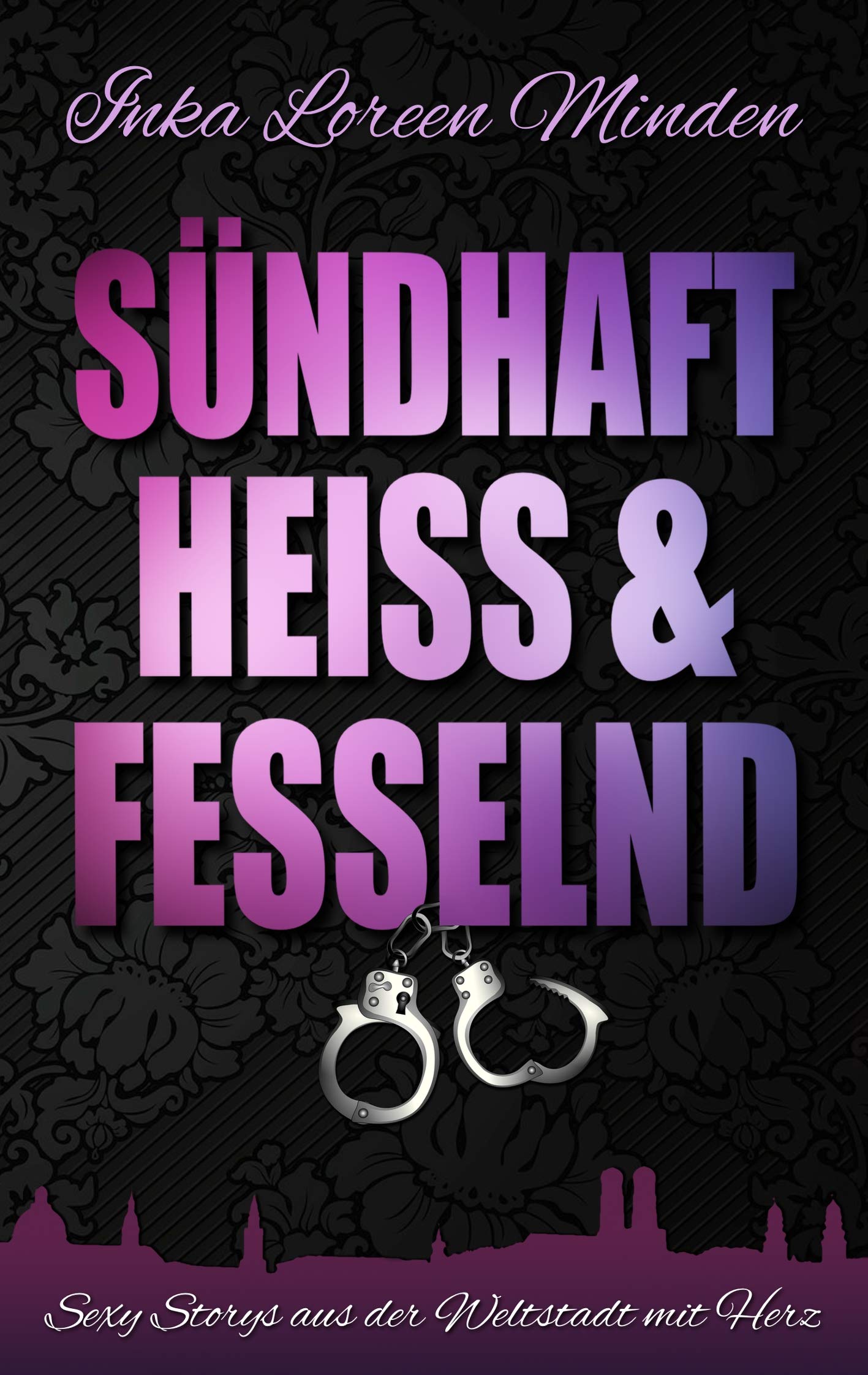 sündhaft, heiß & fesselnd: Sexy Storys aus der Weltstadt mit Herz Essays & Short Stories