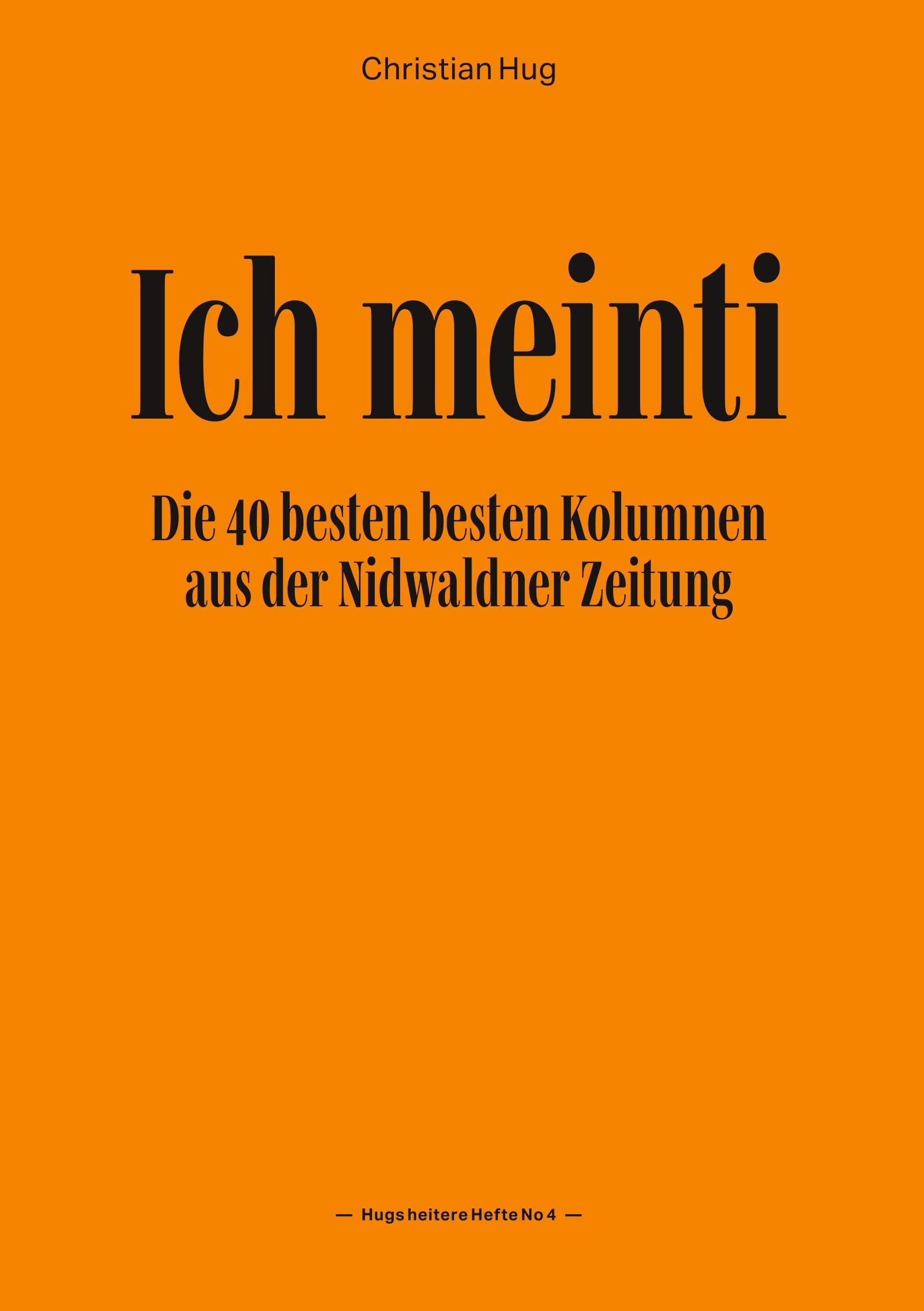 Ich meinti IV: Die 40 besten besten Kolumnen aus der Nidwaldner Zeitung Contemporary literature