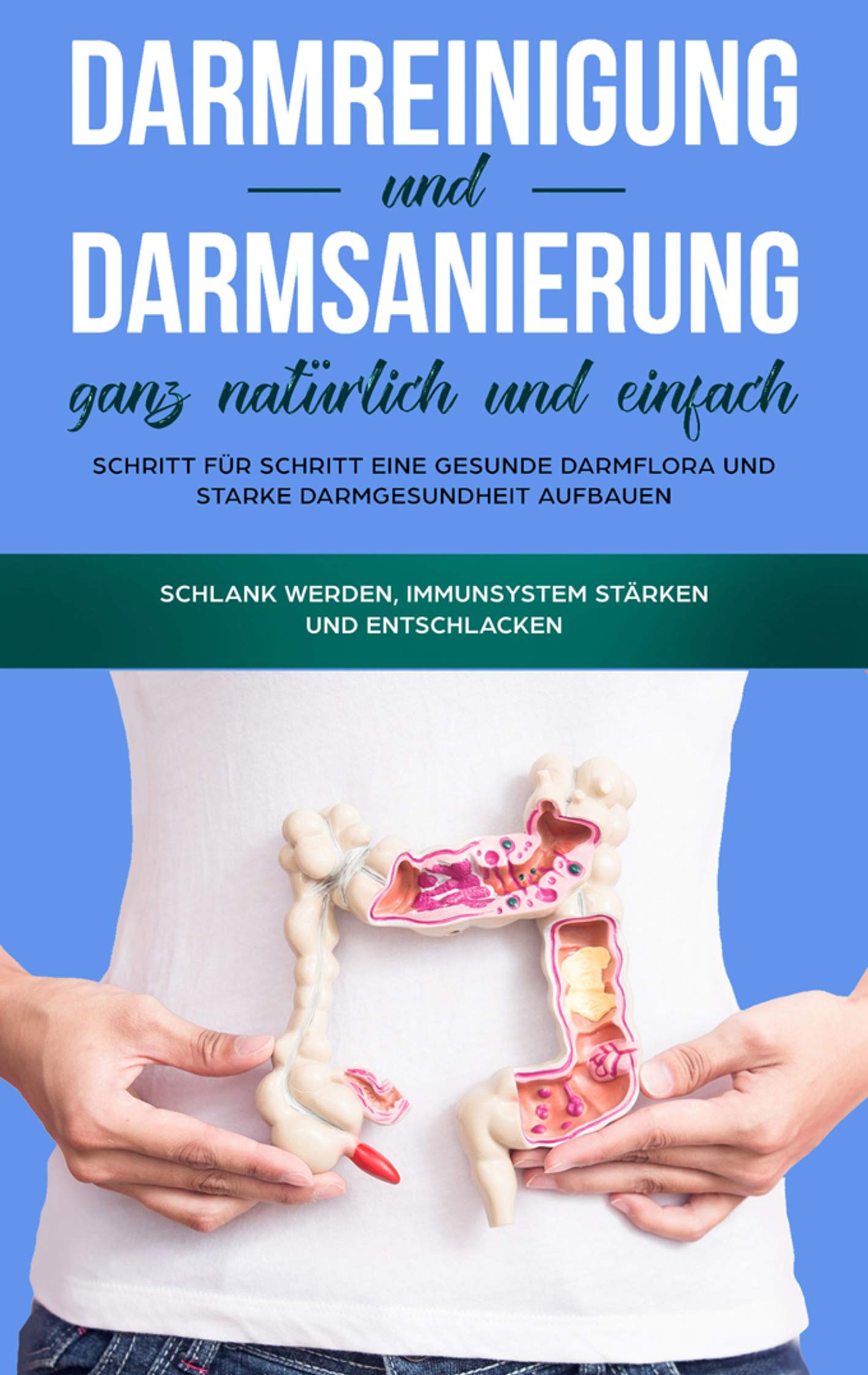 Darmreinigung und Darmsanierung ganz natürlich und einfach: Schritt für Schritt eine gesunde Darmflora und starke Darmgesundheit aufbauen Health, Nutrition & Fitness