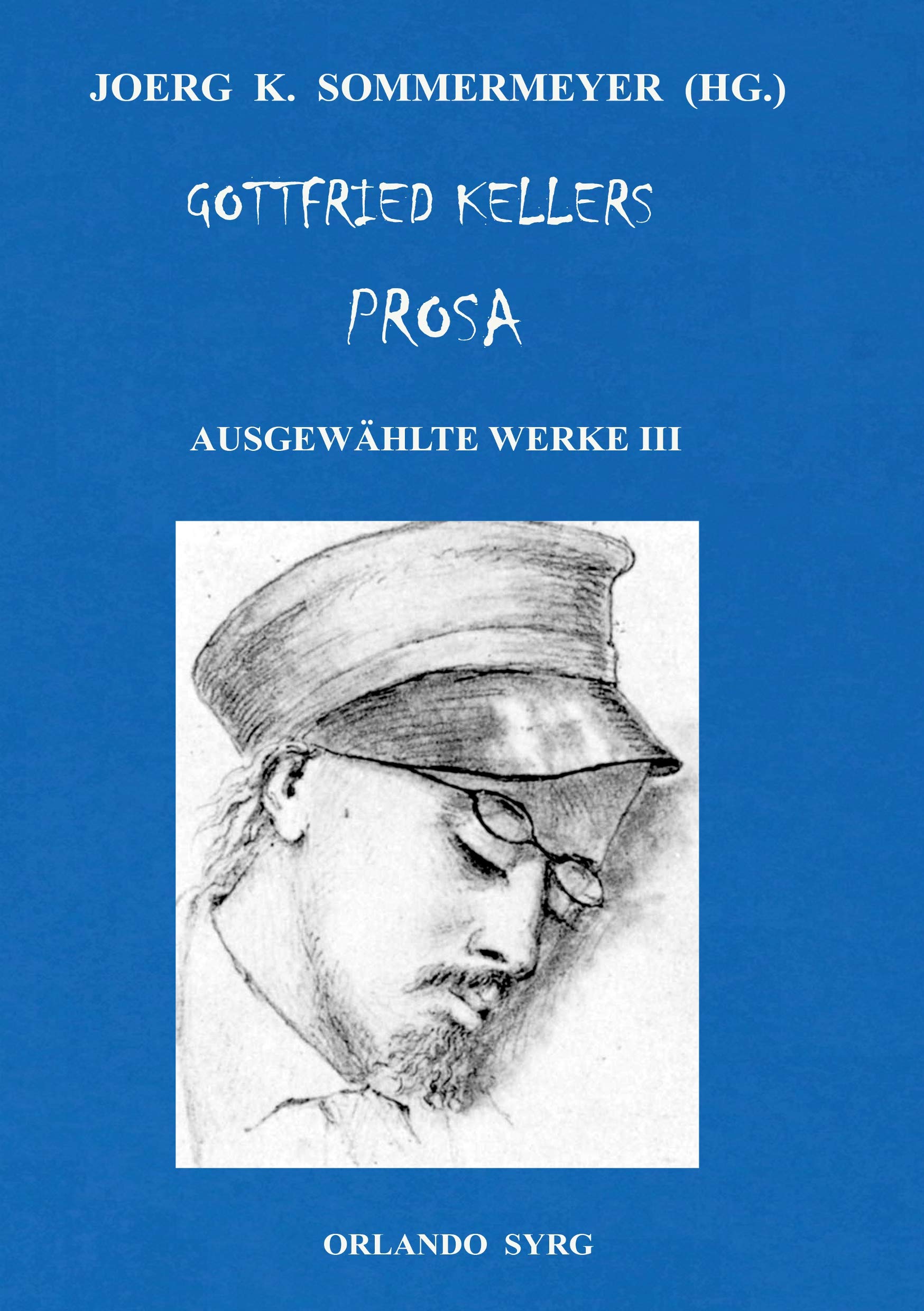 Gottfried Kellers Prosa. Ausgewählte Werke III: Der grüne Heinrich, Zwölf Gedichte, Autobiographisches (Orlando Syrg Taschenbuch: ORSYTA) Classics