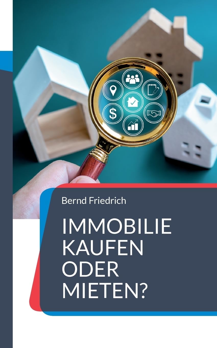 Immobilie kaufen oder mieten?: Ein umfassender Ratgeber für die optimale Entscheidungsfindung Business, Finance & Career