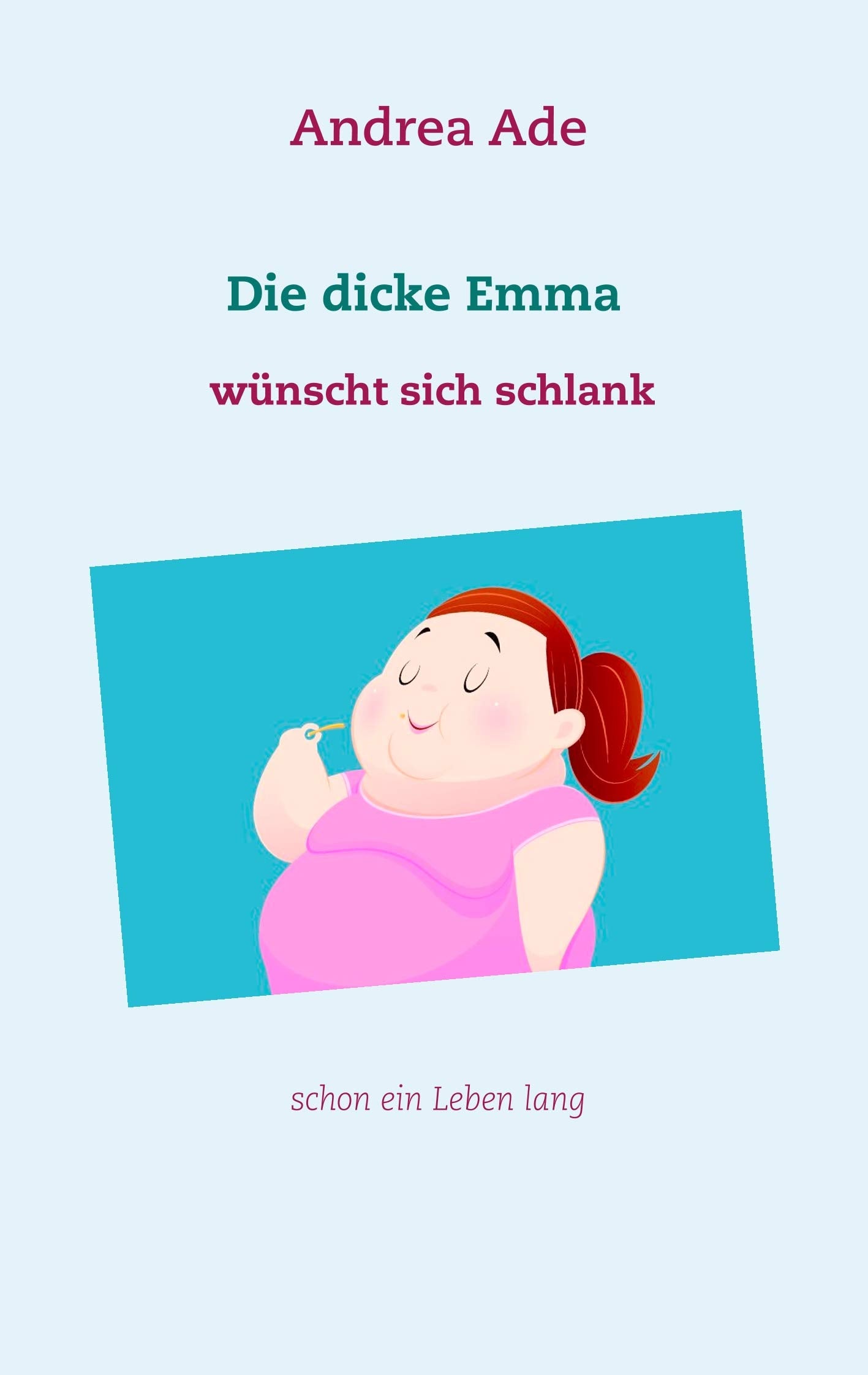 Die dicke Emma wünscht sich schlank: schon ein Leben lang Poetry
