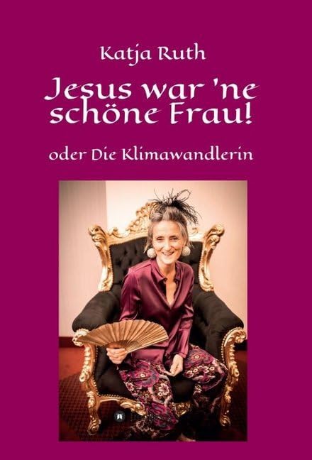 Jesus war 'ne schöne Frau!: oder Die Klimawandlerin Business & Technology