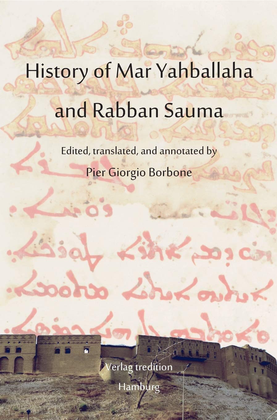 History of Mar Yahballaha and Rabban Sauma: Edited, translated, and annotated by Pier Giorgio Borbone Books