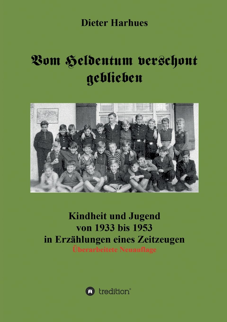 Vom Heldentum verschont geblieben: Kindheit und Jugend von 1933 bis 1953 in Erzählungen eines Zeitzeugen Personalities