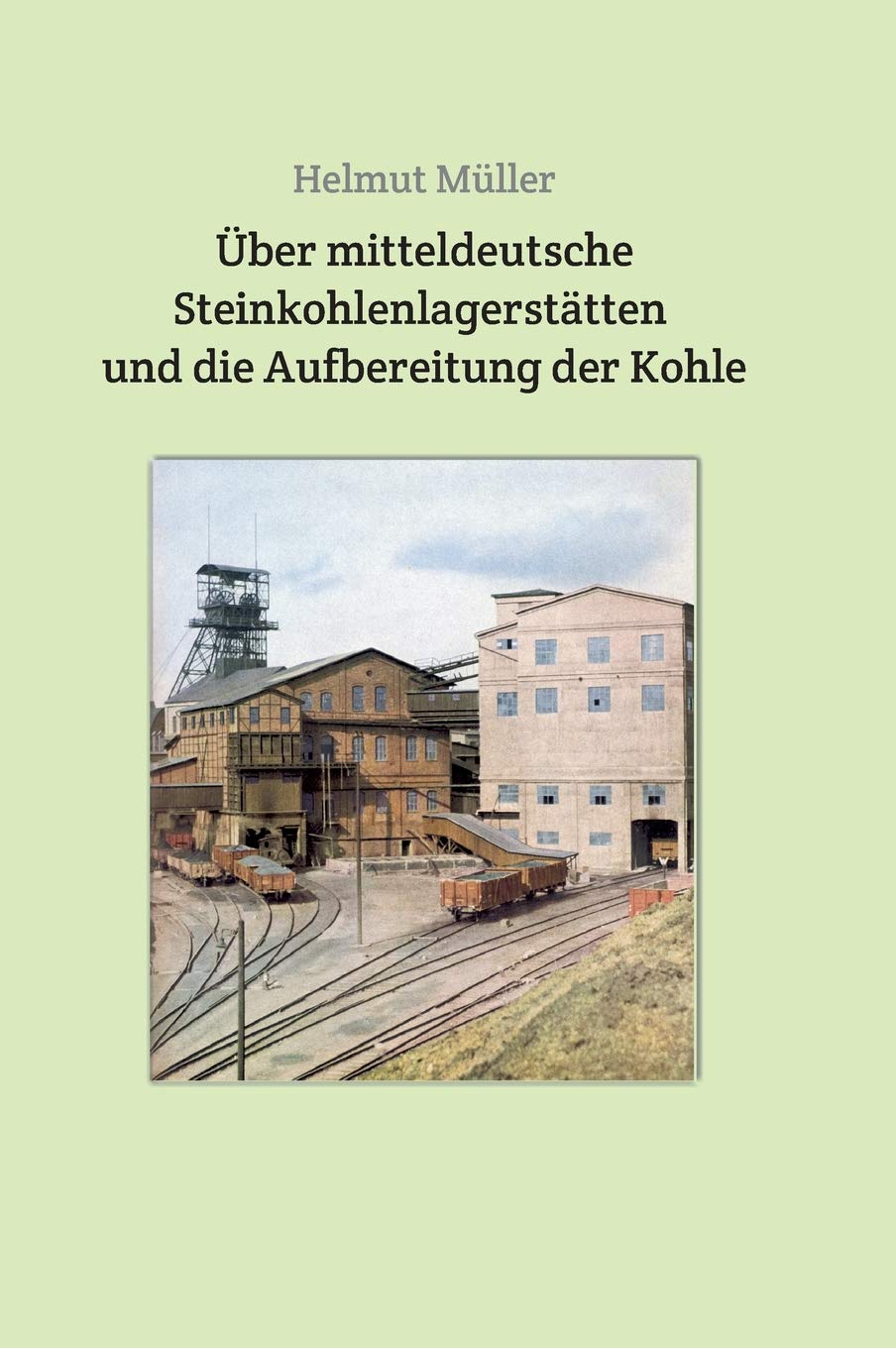 Über mitteldeutsche Steinkohlenlagerstätten und die Aufbereitung der Kohle (Akten und Berichte vom sächsischen Bergbau) Business & Technology