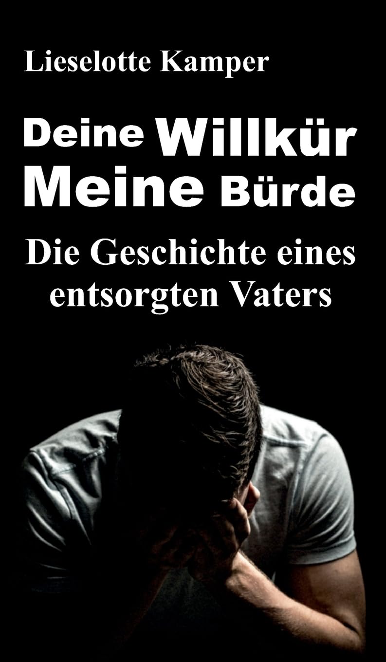 Deine Willkür - Meine Bürde: Die Geschichte eines entsorgten Vaters Contemporary literature