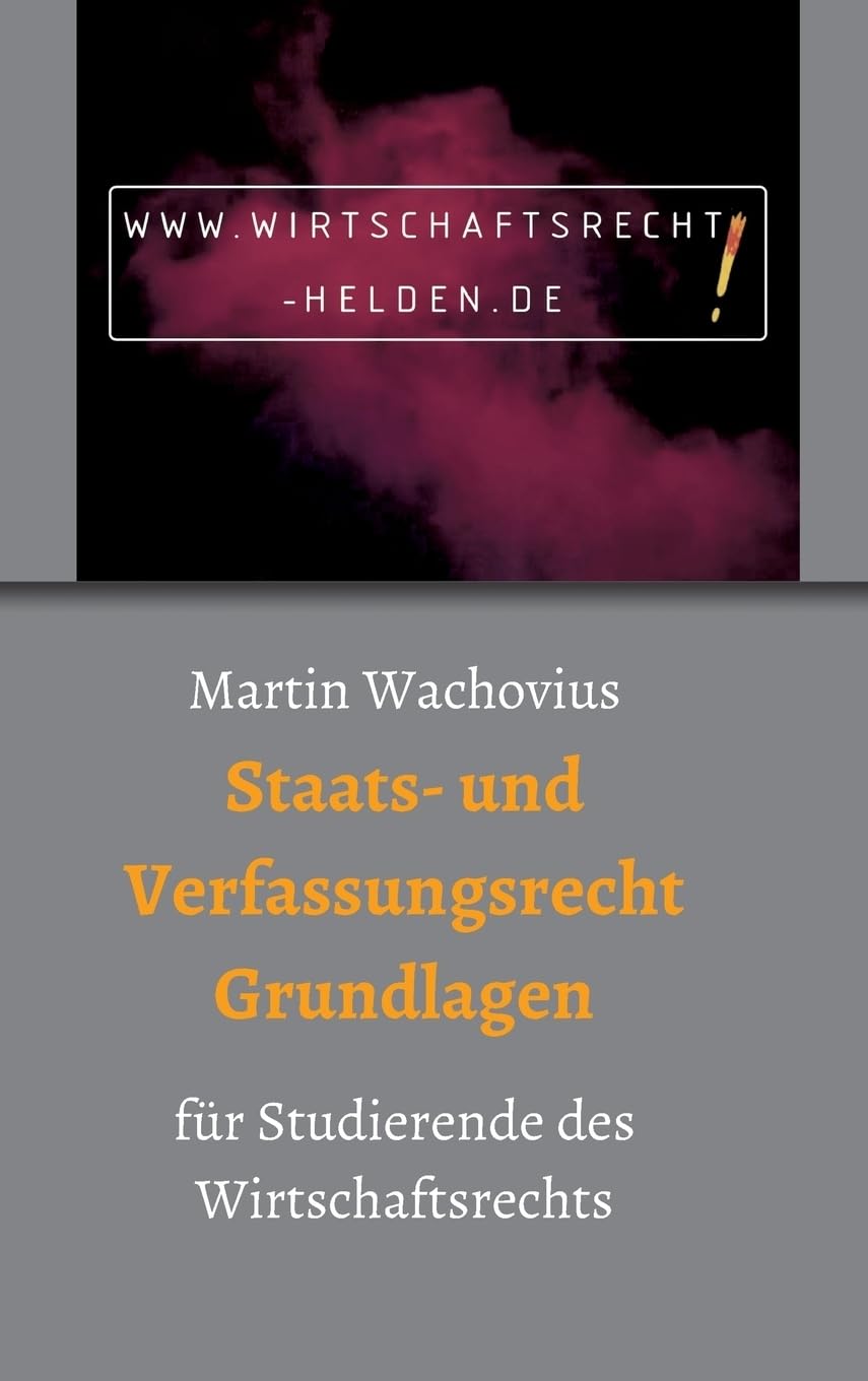 Staats- und Verfassungsrecht Grundlagen: für Studierende des Wirtschaftsrechts (Wirtschaftsrecht Helden) Law