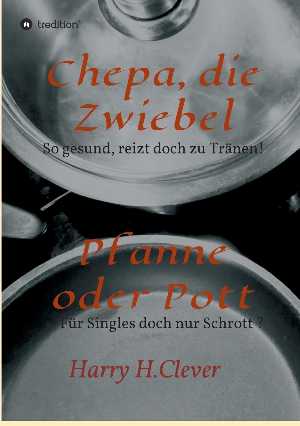 Chepa, die Zwiebel - Pfanne oder Pott!: So gesund, rührt doch zu Tränen - für Singles doch nur Schrott? Leisure, Home & Garden