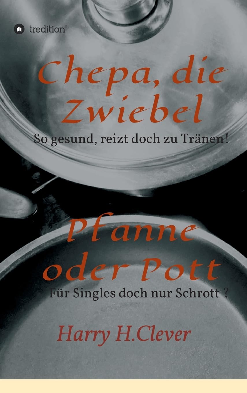 Chepa, die Zwiebel - Pfanne oder Pott!: So gesund, rührt doch zu Tränen - für Singles doch nur Schrott? Leisure, Home & Garden