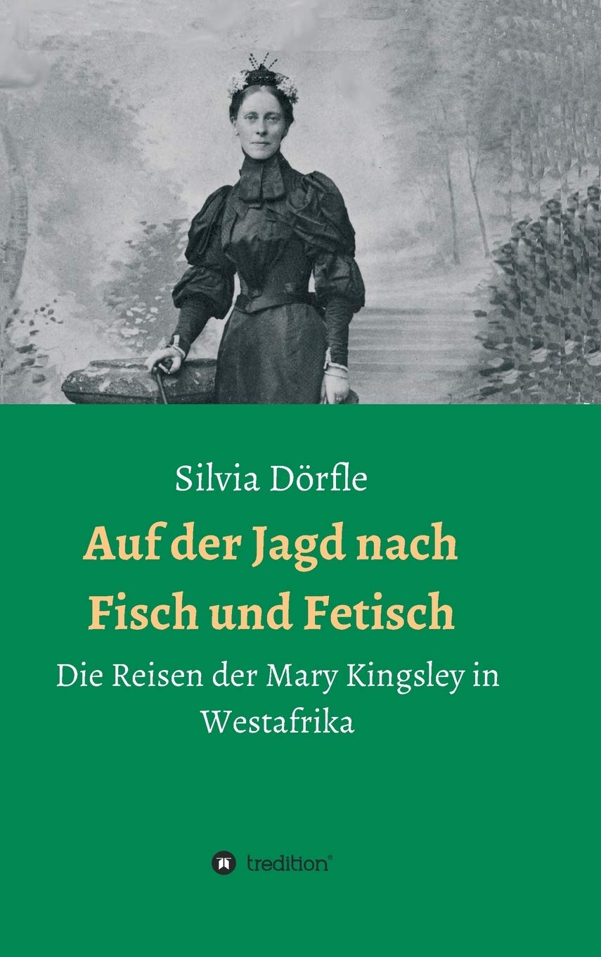 Auf der Jagd nach Fisch und Fetisch: Die Reisen der Mary Kingsley in Westafrika Politics & Society