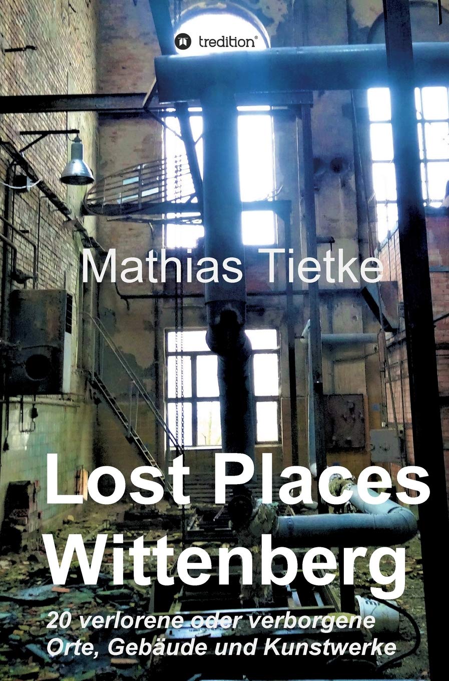 Lost Places - Wittenberg - Ein Text-Fotoband zu dem, was im Verborgenen liegt oder verloren ging: 20 verlorene oder verborgene Orte, Gebäude und Kunstwerke Law