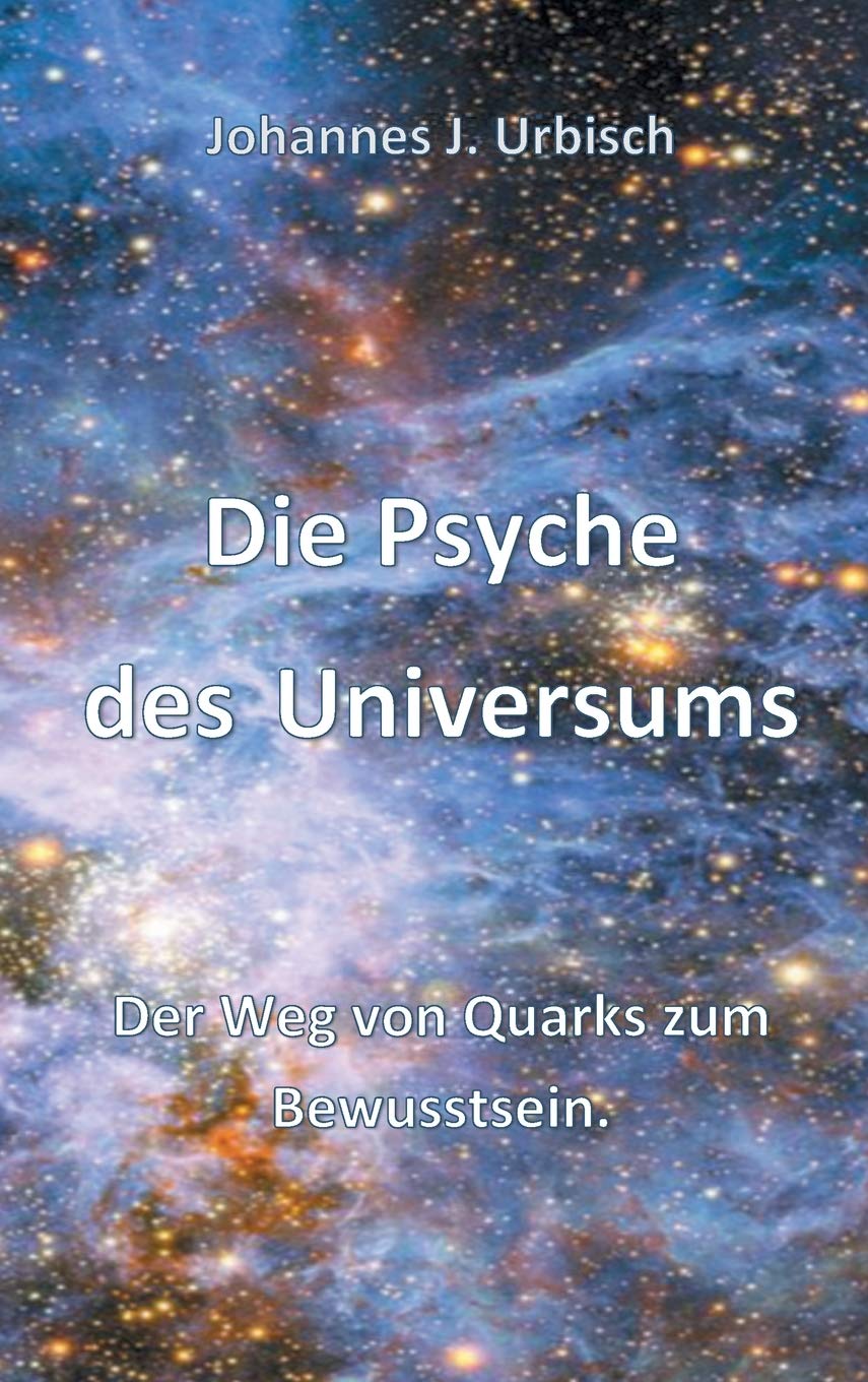 Die Psyche des Universums: Der Weg von Quarks zum Bewusstsein Philosophy