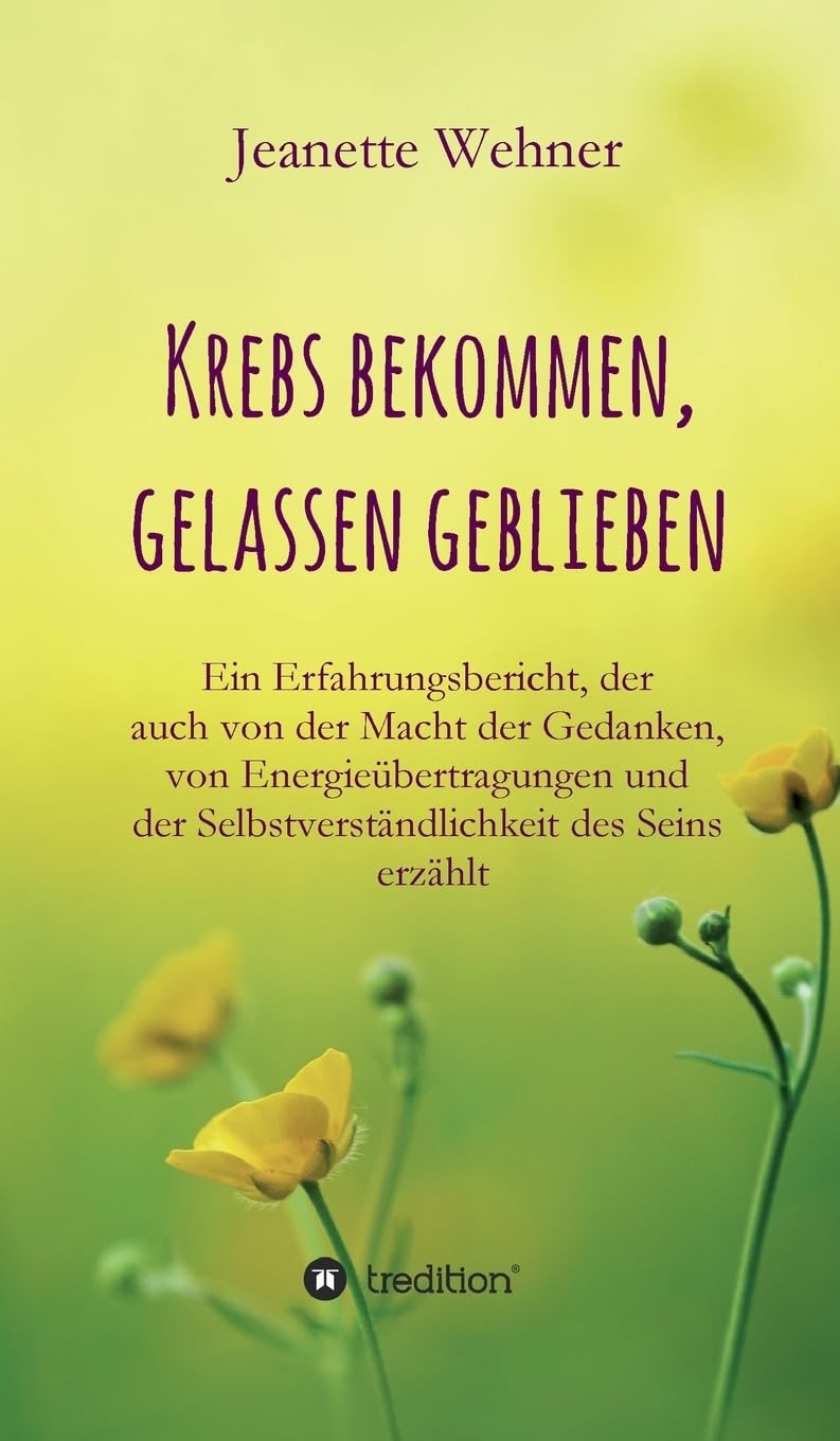 Krebs bekommen, gelassen geblieben: Ein Erfahrungsbericht, der auch von der Macht der Gedanken, von Energieübertragungen und der Selbstverständlichkeit des Seins erzählt Memories