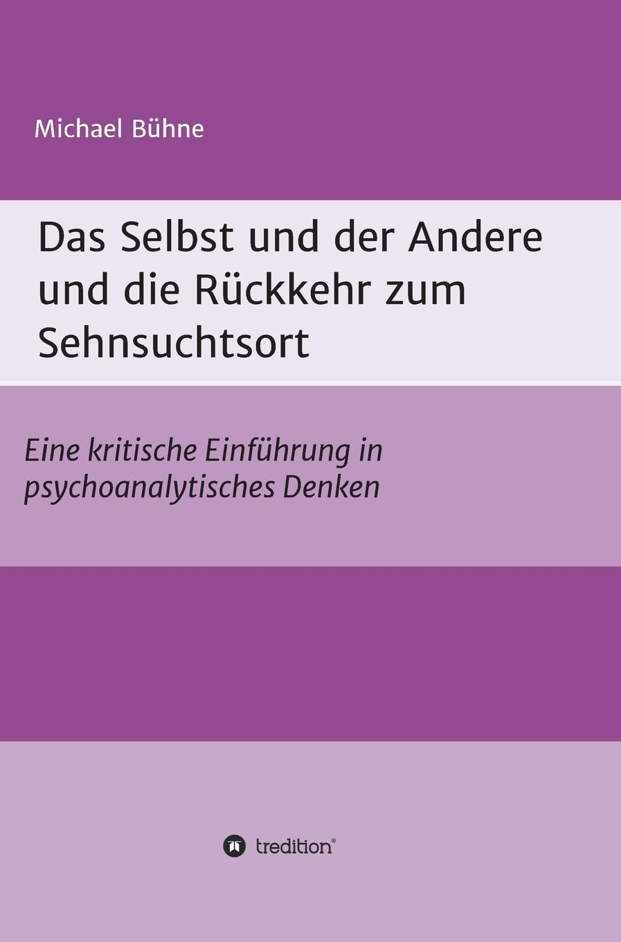 Das Selbst und der Andere und die Rückkehr zum Sehnsuchtsort: Eine kritische Einführung in psychoanalytisches Denken Books