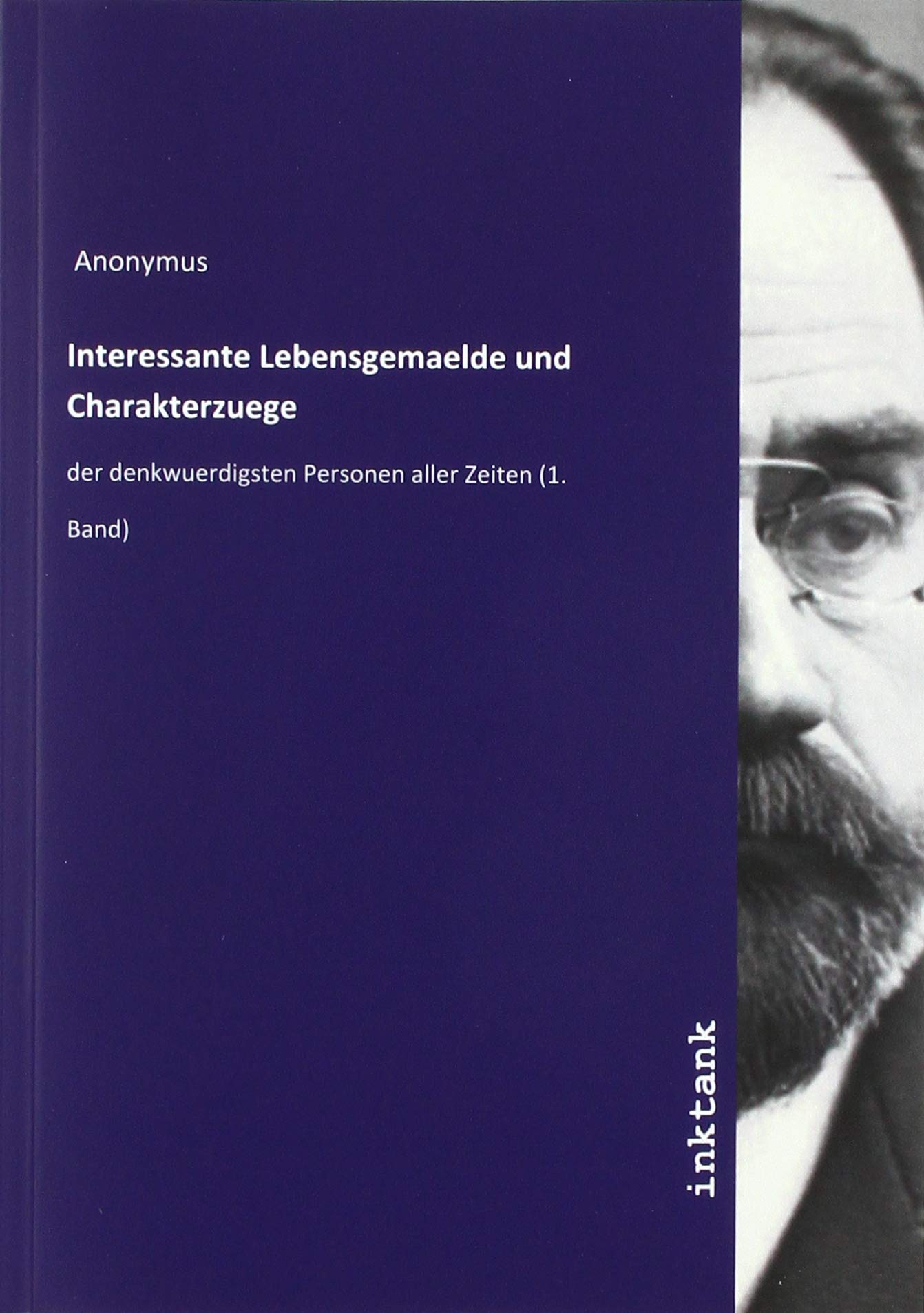 Interessante Lebensgemaelde und Charakterzuege: der denkwuerdigsten Personen aller Zeiten (1. Band) Politics & History