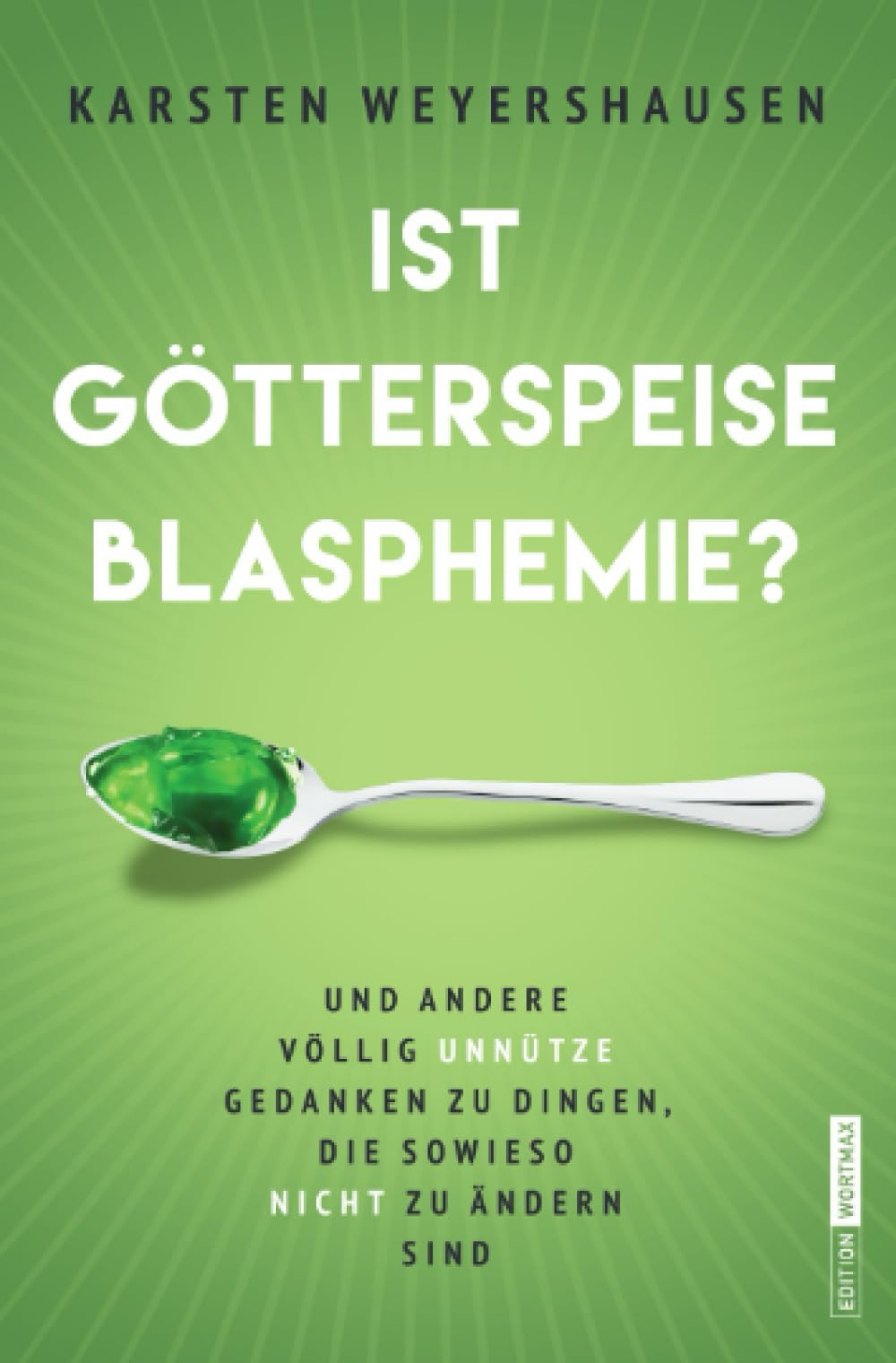 Ist Götterspeise Blasphemie?: Und andere völlig unnütze Gedanken zu Dingen, die sowieso nicht zu ändern sind: Und andere völlig unnütze Gedanken zu Dingen, die sowieso nicht zu ändern sind Humour & Satire