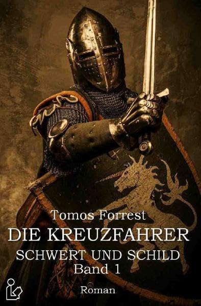 DIE KREUZFAHRER - SCHWERT UND SCHILD, BAND 1: Ein historischer Abenteuer-Roman Action & Adventure