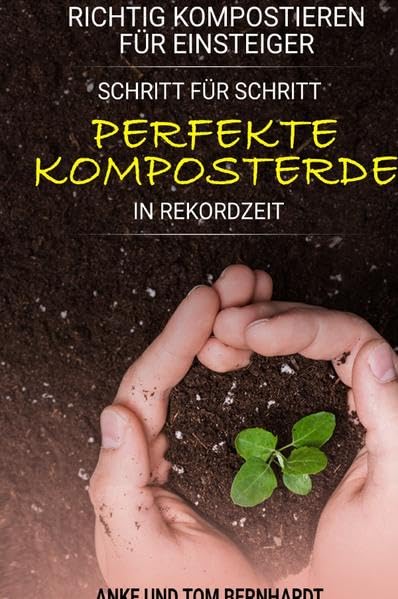 Richtig kompostieren für Einsteiger: Schritt für Schritt perfekte Komposterde in Rekordzeit - Für mehr Spaß am Gärtnern, kräftigeres Pflanzenwachstum und ertragreichere Ernte (Kompost-Buch) Hobbies & Crafts