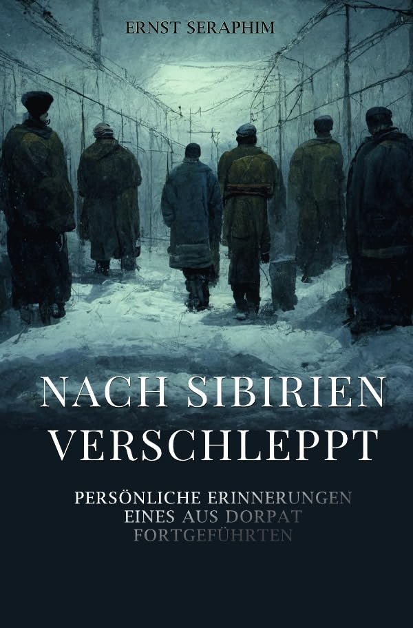 Nach Sibirien verschleppt: Persönliche Erinnerungen eines aus Dorpat Fortgeführten Politics & History