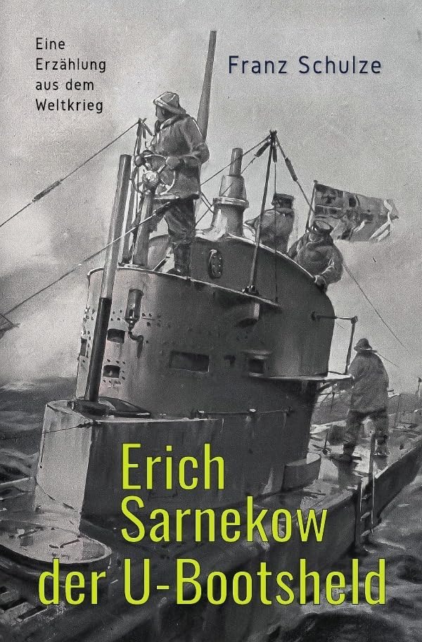 Erich Sarnekow der U-Bootsheld: Eine Erzählung aus dem Weltkrieg Politics & History