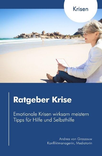 Ratgeber Krise: Emotionale Krisen wirksam meistern - Tipps für Hilfe und Selbsthilfe: Emotionale Krisen wirksam meistern - Tipps für Hilfe und Selbsthilfe Learning & Reference