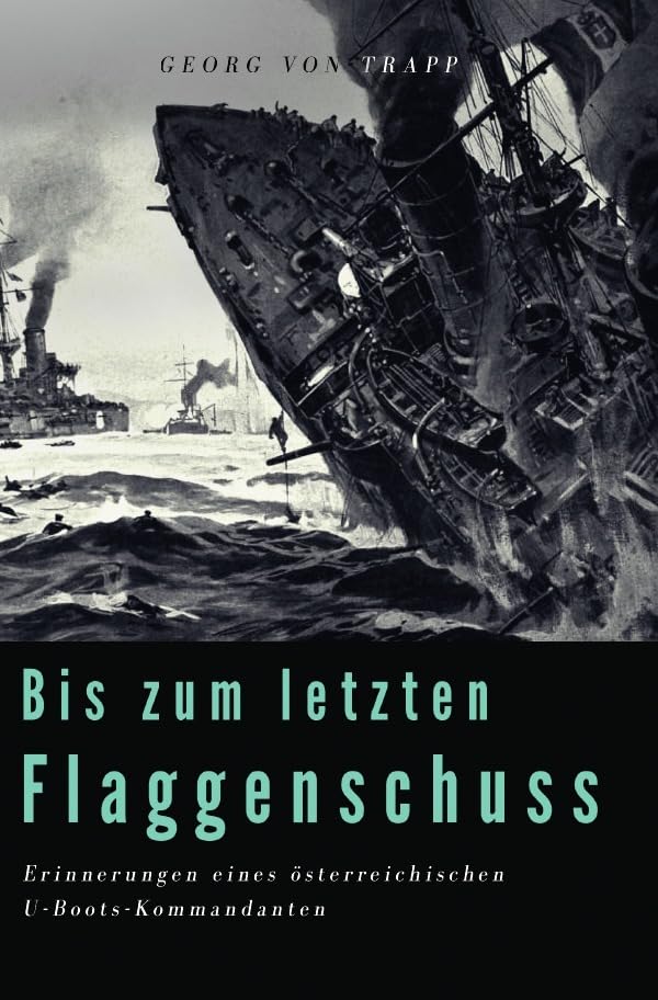 Bis zum letzten Flaggenschuss: Erinnerungen eines österreichischen U-Boots-Kommandanten Politics & History