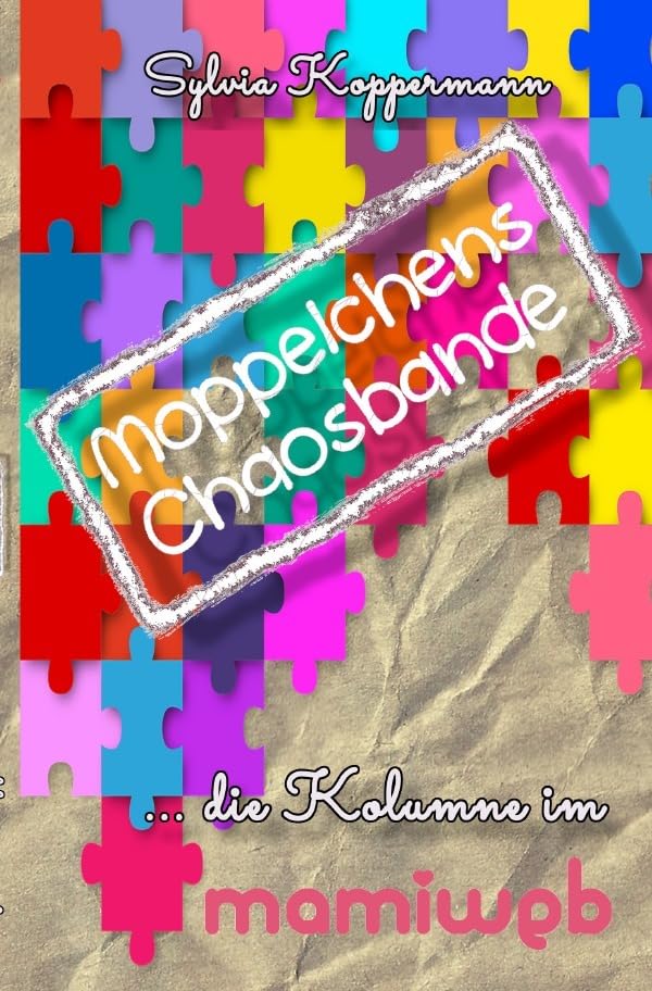Moppelchens Chaosbande - die Kolumne im mamiweb: die Kolumne im mamiweb Essays & Short Stories