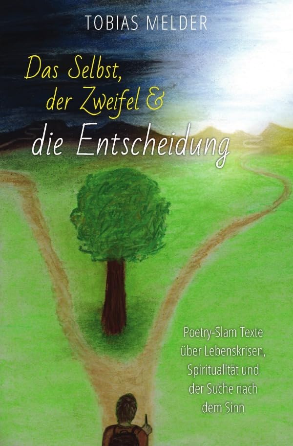 Das Selbst, der Zweifel und die Entscheidung: Poetry-Slam Texte über Lebenskrisen, Spiritualität und der Suche nach dem Sinn Poetry