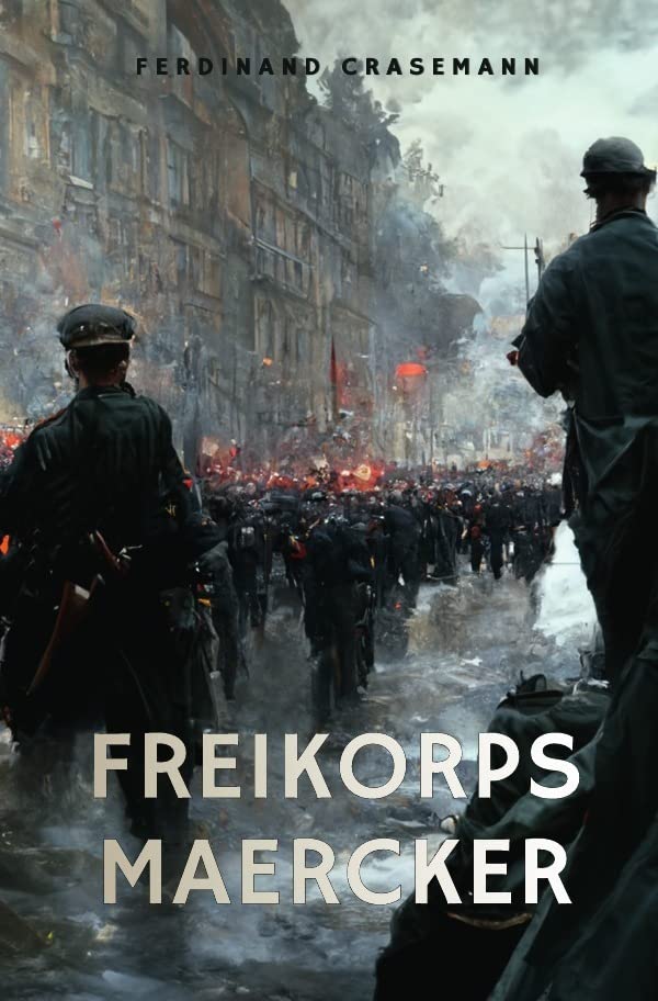 Freikorps Maercker: Erlebnisse und Erfahrungen eines Freikorpsoffiziers seit der Revolution Drama