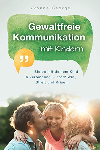 Gewaltfreie Kommunikation mit Kindern: Bleibe mit deinem Kind in Verbindung - trotz Wut, Streit und Krisen Parents & Children
