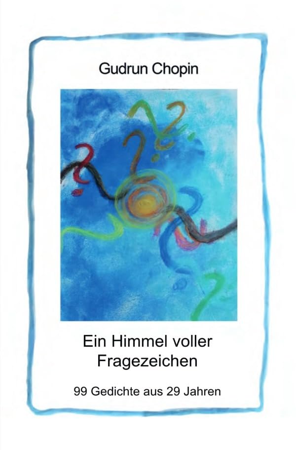 Ein Himmel voller Fragezeichen: 99 Gedichte aus 29 Jahren Poetry