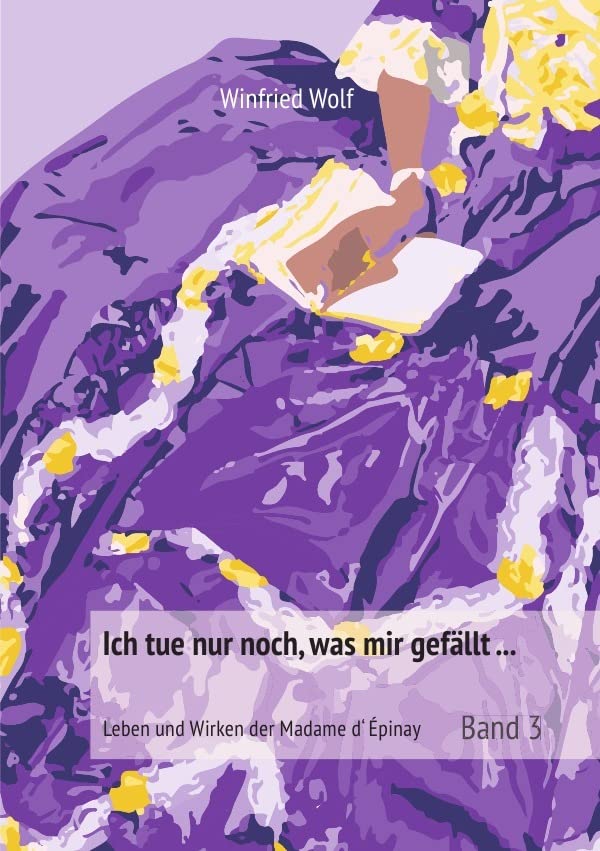 Ich tue nur noch, was mir gefällt ... Band 3: Leben und Wirken der Madame d'Épinay Personalities
