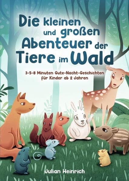 Die kleinen und großen Abenteuer der Tiere im Wald: 3-5-8 Minuten Gute-Nacht-Geschichten für Kinder ab 2 Jahren book