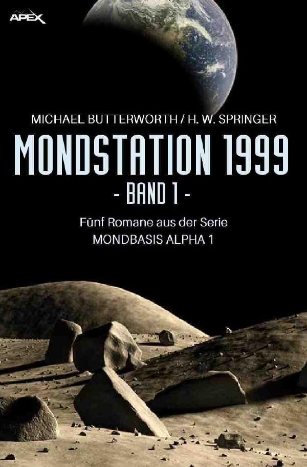 MONDSTATION 1999, BAND 1: Fünf Romane der Serie MONBASIS ALPHA 1 in einem Band! Action & Adventure