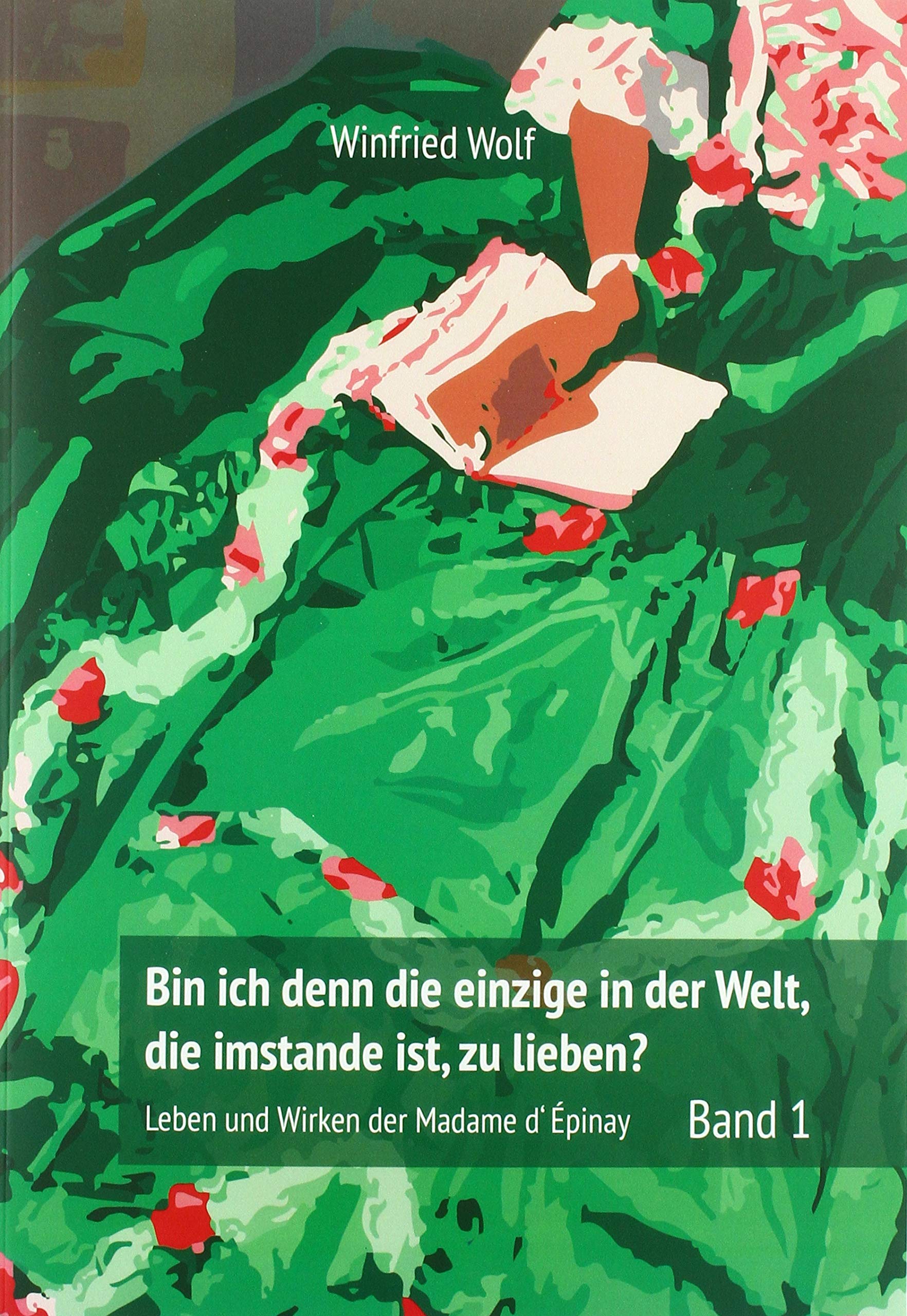 Bin ich denn die einzige auf der Welt, die imstande ist, zu lieben? Band 1: Leben und Wirken der Madame d'Épinay Personalities