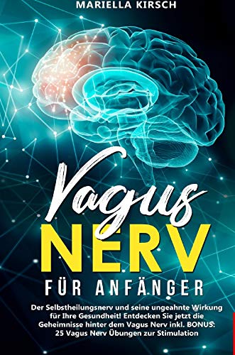 Gesundheit / Vagus Nerv für Anfänger: Der Selbstheilungsnerv und seine ungeahnte Wirkung für Ihre Gesundheit! Entdecken Sie jetzt die Geheimnisse ... BONUS: 25 Vagus Nerv Übungen zur Stimulation Health, Nutrition & Fitness