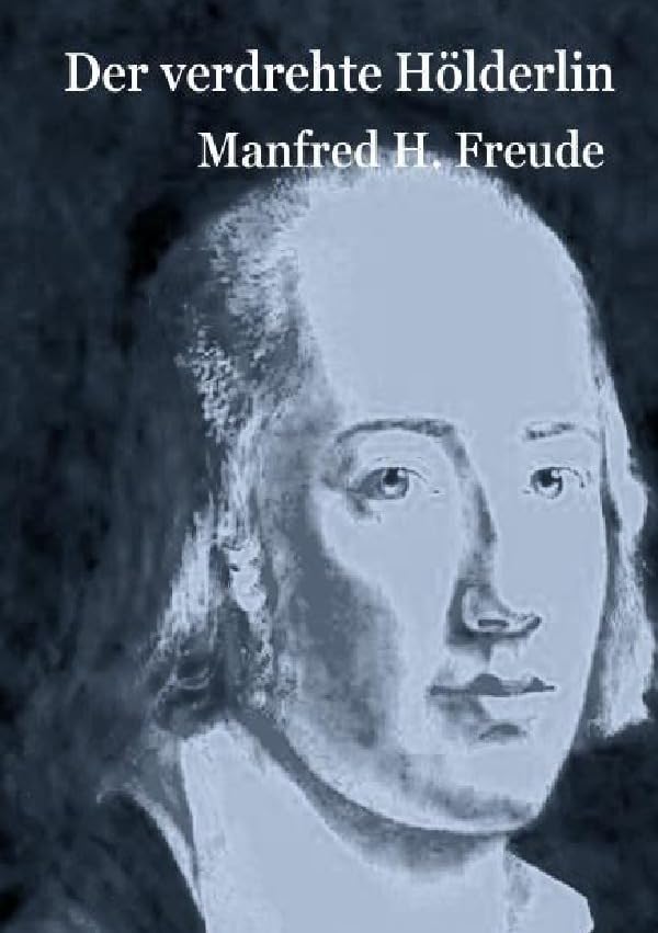 Der verdrehte Hölderlin: Der verrückte, der zerbrochene, der verdrehte Hölderlin. Poetry