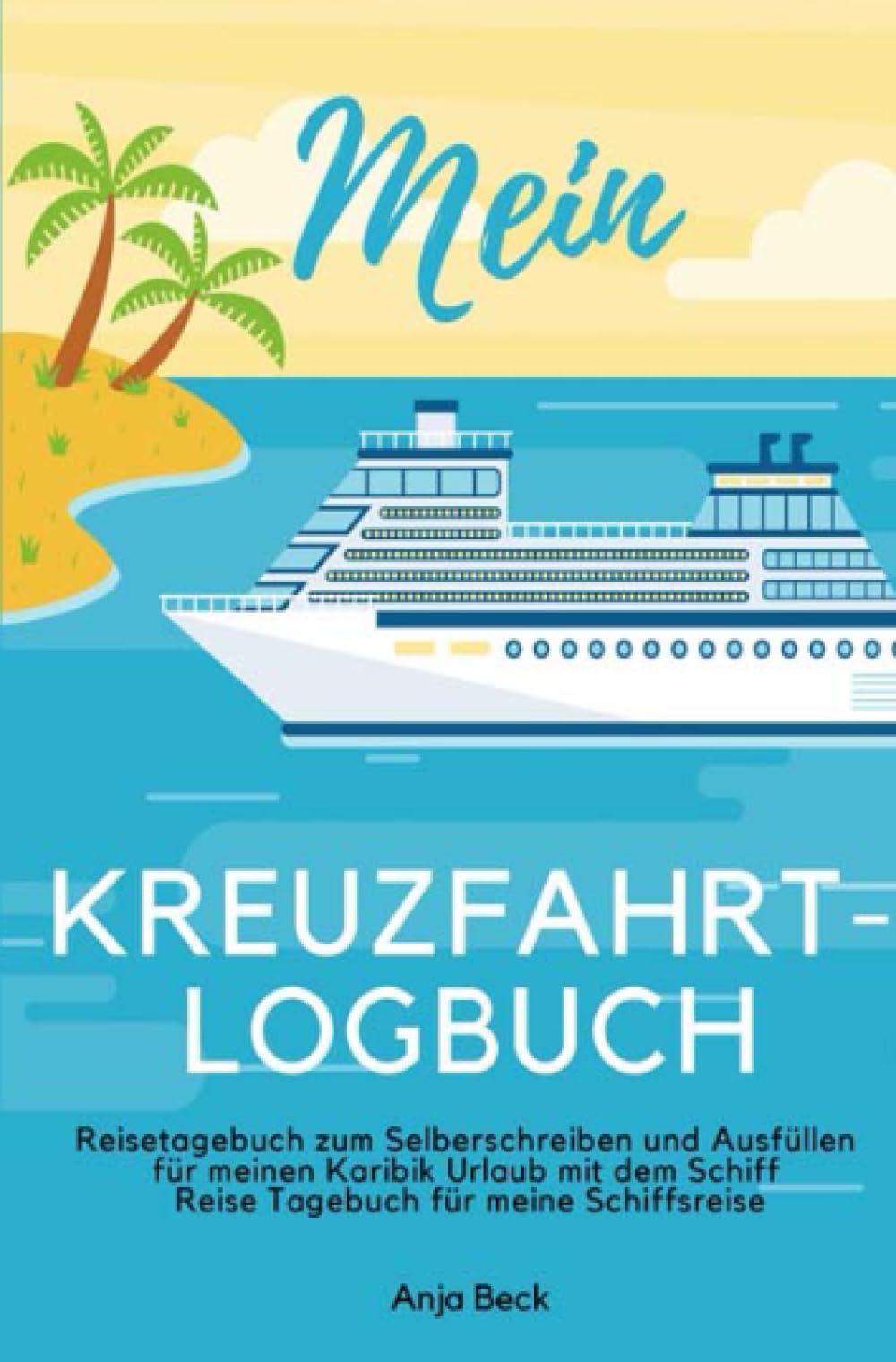 Mein Kreuzfahrt-Logbuch Reisetagebuch zum Selberschreiben und Ausfüllen für meinen Karibik Urlaub mit dem Schiff Reise Tagebuch für meine Schiffsreise book