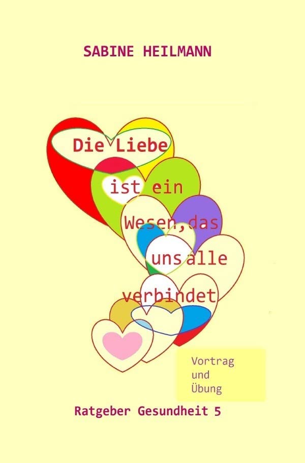 Die Liebe ist ein Wesen, das uns alle verbindet: Ratgeber Gesundheit 5 - Persönliche Entwicklung Business, Finance & Career