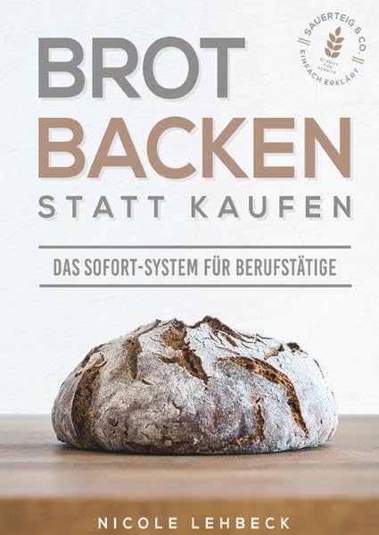 Brot backen statt kaufen - Das Sofort-System für Berufstätige: Einfach erklärt zum unwiderstehlichen & gesunden Brotgenuss mit Sauerteig & Co. ... Schritt-Rezepte; inklusive Videoanleitungen) Hobbies & Crafts