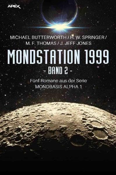 MONDSTATION 1999, BAND 2: Fünf Romane der Serie MONBASIS ALPHA 1 in einem Band! Classics