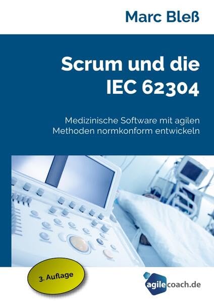 Scrum und die IEC 62304: Medizinische Software mit agilen Methoden normkonform entwickeln Business, Finance & Career