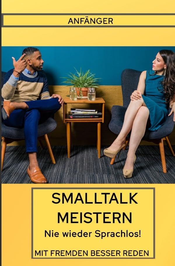 Smalltalk für Anfänger Nie wieder Sprachlos: RHETORIK | SCHLAGFERTIGKEIT | SELBSTBEWUSSTSEIN | Schüchternheit überwinden | Profi Tipps Business, Finance & Career