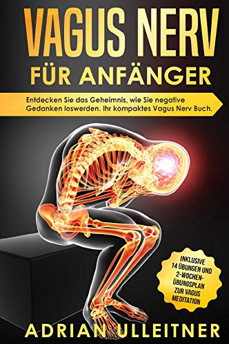 Vagus Nerv für Anfänger: Entdecken Sie das Geheimnis, wie Sie negative Gedanken loswerden. Ihr kompaktes Vagus Nerv Buch. Inklusive 14 Übungen und 2-Wochen-Übungsplan zur Vagus Meditation Medicine