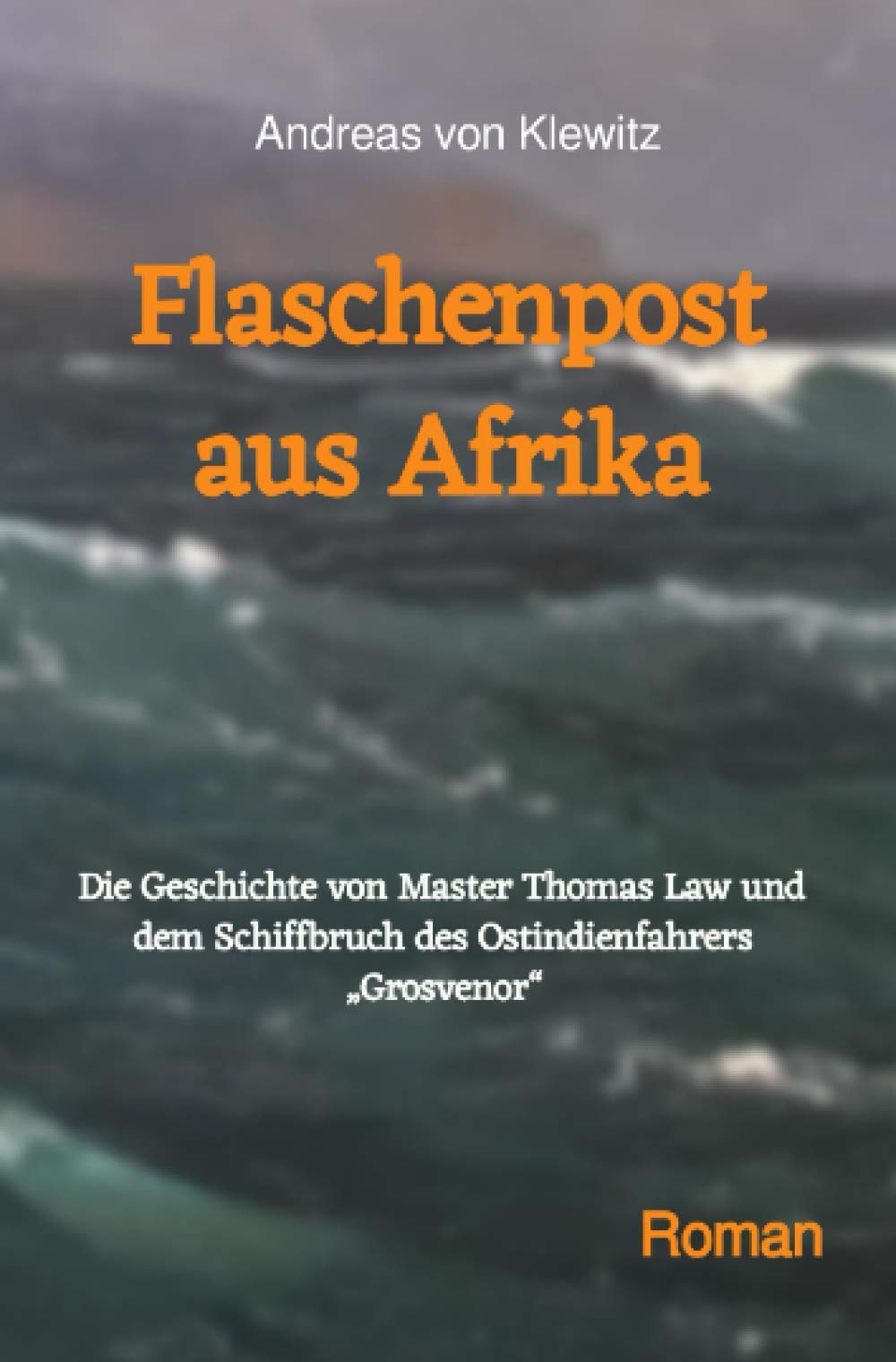 Flaschenpost aus Afrika: Die Geschichte von Master Thomas Law und dem Schiffbruch des Ostindienfahrers „Grosvenor“ Historical Fiction